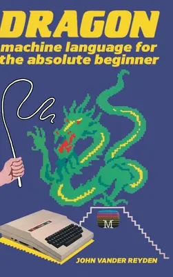 Dragon gépi nyelv az abszolút kezdőknek - Dragon Machine Language For The Absolute Beginner