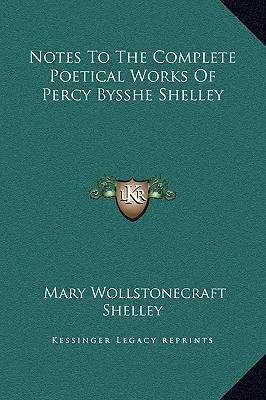 Jegyzetek Percy Bysshe Shelley teljes költői munkáihoz - Notes To The Complete Poetical Works Of Percy Bysshe Shelley