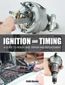 Gyújtás és időzítés: Útmutató az újjáépítéshez, javításhoz és pótláshoz - Ignition and Timing: A Guide to Rebuilding, Repair and Replacement