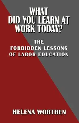 Mit tanultál ma a munkahelyeden? a munkaoktatás tiltott leckéi - What Did You Learn at Work Today? the Forbidden Lessons of Labor Education