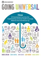 Going Universal: Hogyan valósítja meg 24 fejlődő ország az általános egészségügyi ellátást alulról felfelé haladva? - Going Universal: How 24 Developing Countries Are Implementing Universal Health Coverage from the Bottom Up