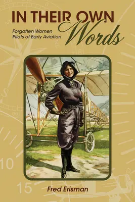 Saját szavaikkal: Forgotten Women Pilots of Early Aviation - In Their Own Words: Forgotten Women Pilots of Early Aviation