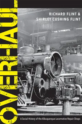 Felülvizsgálat: Az albuquerque-i mozdonyjavító műhelyek társadalomtörténete - Overhaul: A Social History of the Albuquerque Locomotive Repair Shops