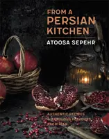 Egy perzsa konyhából: Hiteles receptek és mesés ízek Iránból - From a Persian Kitchen: Authentic Recipes and Fabulous Flavours from Iran