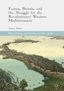 Franciaország, Nagy-Britannia és a forradalmi nyugat-mediterrán térségért folytatott küzdelem - France, Britain, and the Struggle for the Revolutionary Western Mediterranean