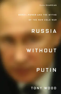 Oroszország Putyin nélkül: Pénz, hatalom és az új hidegháború mítoszai - Russia Without Putin: Money, Power and the Myths of the New Cold War