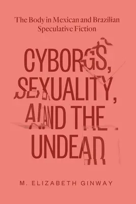 Cyborgok, szexualitás és az élőhalottak: A test a mexikói és brazil spekulatív fikcióban - Cyborgs, Sexuality, and the Undead: The Body in Mexican and Brazilian Speculative Fiction