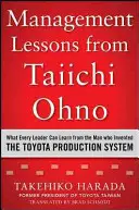 Vezetési leckék Taiichi Ohnótól: Amit minden vezető tanulhat attól az embertől, aki feltalálta a Toyota termelési rendszerét - Management Lessons from Taiichi Ohno: What Every Leader Can Learn from the Man Who Invented the Toyota Production System