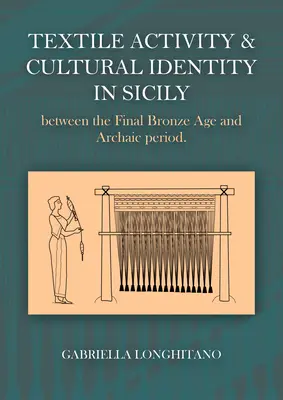 Textilipari tevékenység és kulturális identitás Szicíliában a késő bronzkor és az archaikus időszak között - Textile Activity and Cultural Identity in Sicily Between the Late Bronze Age and Archaic Period