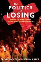 A vesztés politikája: Trump, a Klán és a neheztelés elterjedése - The Politics of Losing: Trump, the Klan, and the Mainstreaming of Resentment