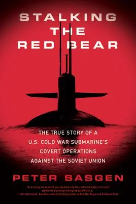 A Vörös Medve becserkészése: Egy amerikai tengeralattjáró hidegháborús titkos műveleteinek igaz története a Szovjetunió ellen - Stalking the Red Bear: The True Story of a U.S. Cold War Submarine's Covert Operations Against the Soviet Union