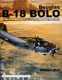 Douglas B-18 Bolo: The Ultimate Look: A rajzasztaltól a tengeralattjáró-vadászig - Douglas B-18 Bolo: The Ultimate Look: From Drawing Board to U-Boat Hunter