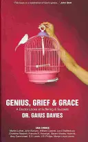 Zsenialitás, gyász és kegyelem: Egy orvos a szenvedésről és a sikerről - Genius, Grief & Grace: A Doctor Looks at Suffering & Success