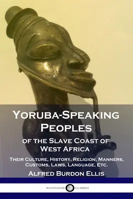 Nyugat-Afrika rabszolga partvidékének joruba nyelvű népei: Kultúrájuk, történelmük, vallásuk, erkölcseik, szokásaik, törvényeik, nyelvük stb. - Yoruba-Speaking Peoples of the Slave Coast of West Africa: Their Culture, History, Religion, Manners, Customs, Laws, Language, Etc.