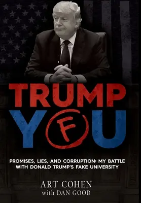 Trump You: Promises, Lies, and Corruption: Harcom Donald Trump hamis egyetemével - Trump You: Promises, Lies, and Corruption: My Battle with Donald Trump's Fake University