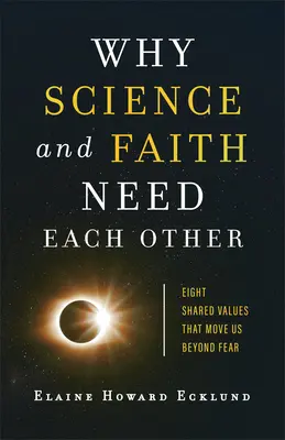 Miért van szüksége a tudománynak és a hitnek egymásra: Nyolc közös érték, amely túlvisz minket a félelmen - Why Science and Faith Need Each Other: Eight Shared Values That Move Us Beyond Fear