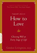 Hogyan szeressünk: Jól választani az élet minden szakaszában - How to Love: Choosing Well at Every Stage of Life