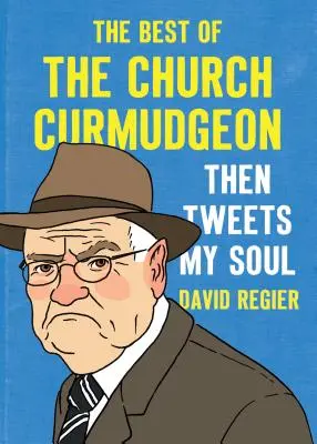 Akkor csicsereg a lelkem: Az egyházi kuruzsló legjobbjai - Then Tweets My Soul: The Best of the Church Curmudgeon