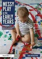 Rendetlen játék a korai években: A tanulás támogatása anyagi elkötelezettséggel - Messy Play in the Early Years: Supporting Learning Through Material Engagements