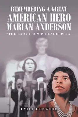 Egy nagy amerikai hősre emlékezve Marian Anderson: A philadelphiai hölgy - Remembering a Great American Hero Marian Anderson: The Lady from Philadelphia