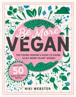 Be More Vegan - A fiatalok útmutatója a növényi alapú életmódhoz - Be More Vegan - The young person's guide to a plant-based lifestyle