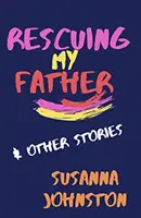 Apám megmentése és más történetek - Rescuing My Father & Other Stories