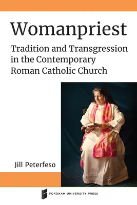 Nőpap: Hagyomány és túllépés a mai római katolikus egyházban - Womanpriest: Tradition and Transgression in the Contemporary Roman Catholic Church