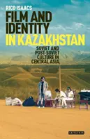 Film és identitás Kazahsztánban: Kazahsztán: Szovjet és posztszovjet kultúra Közép-Ázsiában - Film and Identity in Kazakhstan: Soviet and Post-Soviet Culture in Central Asia