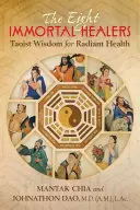 A nyolc halhatatlan gyógyító: Taoista bölcsesség a sugárzó egészségért - The Eight Immortal Healers: Taoist Wisdom for Radiant Health