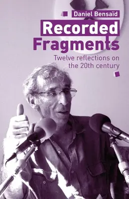 Felvett töredékek: Tizenkét elmélkedés a 20. századról Daniel Bensaddal - Recorded Fragments: Twelve reflections on the 20th century with Daniel Bensad