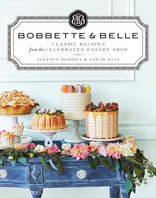 Bobbette & Belle: Klasszikus receptek a híres cukrászdából - Bobbette & Belle: Classic Recipes from the Celebrated Pastry Shop