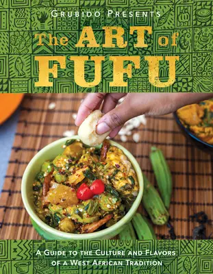 A fufu művészete: Útmutató egy nyugat-afrikai hagyomány kultúrájához és ízeihez - The Art of Fufu: A Guide to the Culture and Flavors of a West African Tradition