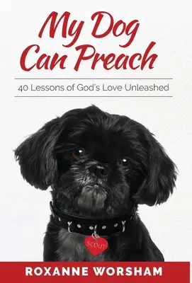 A kutyám tud prédikálni: 40 lecke Isten szabadjára engedett szeretetéből - My Dog Can Preach: 40 Lessons of God's Love Unleashed