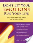 A Ne hagyd, hogy az érzelmeid irányítsák az életedet: Hogyan adhat irányítást a dialektikus viselkedésterápia - The Don't Let Your Emotions Run Your Life: How Dialectical Behavior Therapy Can Put You in Control