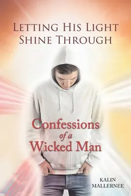 Az Ő fényét átsugározni: Egy gonosz ember vallomásai - Letting His Light Shine Through: Confessions of a Wicked Man