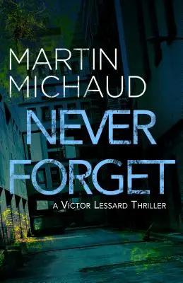 Soha ne felejtsd el! Victor Lessard thriller - Never Forget: A Victor Lessard Thriller