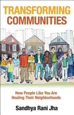 Transforming Communities: Hogyan gyógyítják meg a hozzád hasonló emberek a szomszédságukat? - Transforming Communities: How People Like You Are Healing Their Neighborhoods