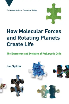 Hogyan hozzák létre az életet a molekuláris erők és a forgó bolygók: A prokarióta sejtek kialakulása és evolúciója - How Molecular Forces and Rotating Planets Create Life: The Emergence and Evolution of Prokaryotic Cells