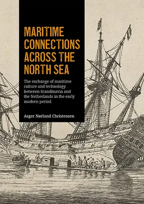 Tengeri kapcsolatok az Északi-tengeren át: A tengeri kultúra és technológia cseréje Skandinávia és Hollandia között a kora újkorban - Maritime Connections Across the North Sea: The Exchange of Maritime Culture and Technology Between Scandinavia and the Netherlands in the Early Modern