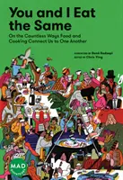 Te és én ugyanazt esszük: Az étel és a főzés számtalan módja, ahogyan az étel és a főzés összeköt minket egymással (Mad Dispatches, 1. kötet) - You and I Eat the Same: On the Countless Ways Food and Cooking Connect Us to One Another (Mad Dispatches, Volume 1)