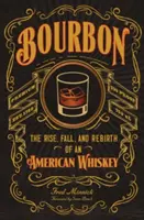 Bourbon: Az amerikai whisky felemelkedése, bukása és újjászületése - Bourbon: The Rise, Fall, and Rebirth of an American Whiskey