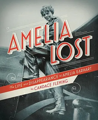 Amelia Lost: The Life and Disappearance of Amelia Earhart (Amelia Earhart élete és eltűnése) - Amelia Lost: The Life and Disappearance of Amelia Earhart