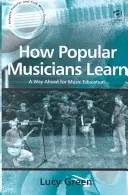 Hogyan tanulnak a népszerű zenészek: A zeneoktatás jövője - How Popular Musicians Learn: A Way Ahead for Music Education