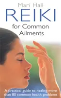 Reiki a gyakori betegségekre: A Practical Guide to Healing - Reiki for Common Ailments: A Practical Guide to Healing