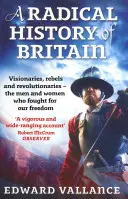 Nagy-Britannia radikális története: A szabadságunkért küzdő férfiak és nők - A Radical History of Britain: Visionaries, Rebels and Revolutionaries - The Men and Women Who Fought for Our Freedoms