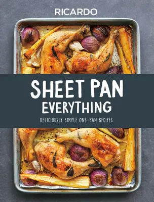 Sheet Pan Everything: Deliciously Simple One-Pan Receptes (Mindent a tepsiben: Finom egyszerű egytálas receptek) - Sheet Pan Everything: Deliciously Simple One-Pan Recipes