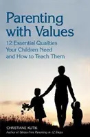 Szülői nevelés értékekkel: 12 alapvető tulajdonság, amelyre gyermekeinek szüksége van, és hogyan tanítsa meg őket - Parenting with Values: 12 Essential Qualities Your Children Need and How to Teach Them