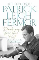 Rohanás a posta felé - Patrick Leigh Fermor levelei - Dashing for the Post - The Letters of Patrick Leigh Fermor