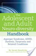 The Adolescent and Adult Neuro-Diversity Handbook: Asperger-szindróma, adhd, diszlexia, diszpraxia és kapcsolódó állapotok - The Adolescent and Adult Neuro-Diversity Handbook: Asperger Syndrome, Adhd, Dyslexia, Dyspraxia and Related Conditions