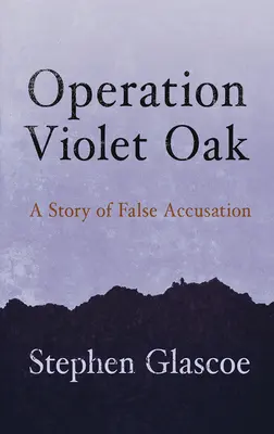 Violet Oak hadművelet: A hamis vádak története - Operation Violet Oak: A Story of False Accusation